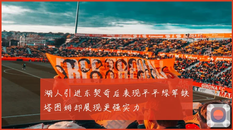 湖人引进东契奇后表现平平绿军缺塔图姆却展现更强实力