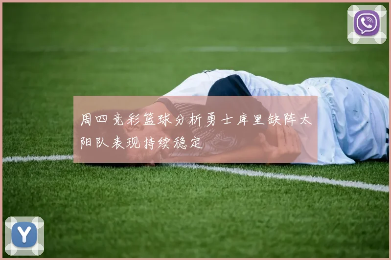 周四竞彩篮球分析勇士库里缺阵太阳队表现持续稳定