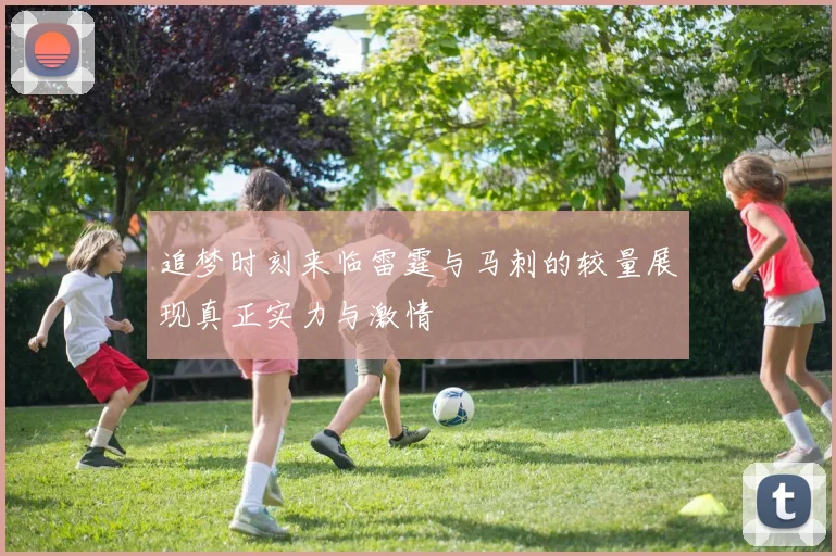 追梦时刻来临雷霆与马刺的较量展现真正实力与激情