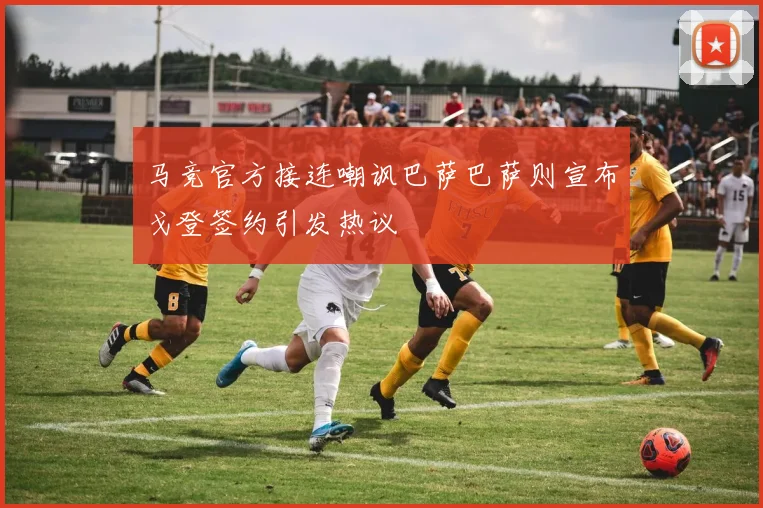 马竞官方接连嘲讽巴萨巴萨则宣布戈登签约引发热议