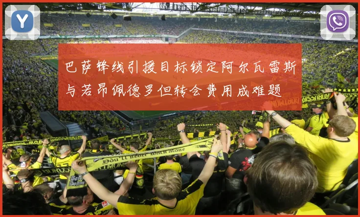 巴萨锋线引援目标锁定阿尔瓦雷斯与若昂佩德罗但转会费用成难题